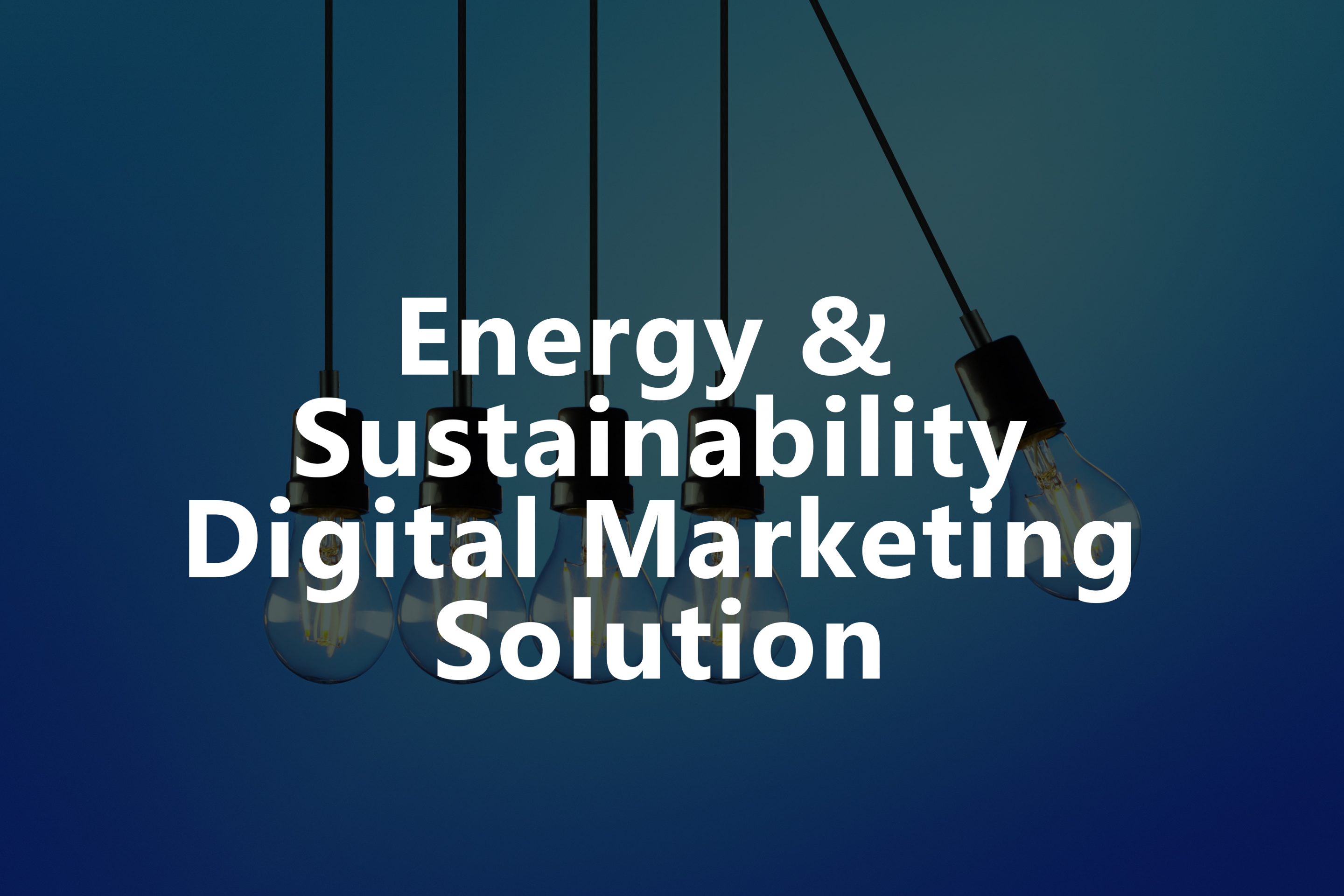 ENERGY AND SUSTAINABILITY DIGITAL MARKETING SOLUTION